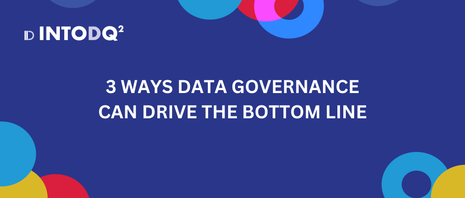 3 ways data governance can drive the bottom line